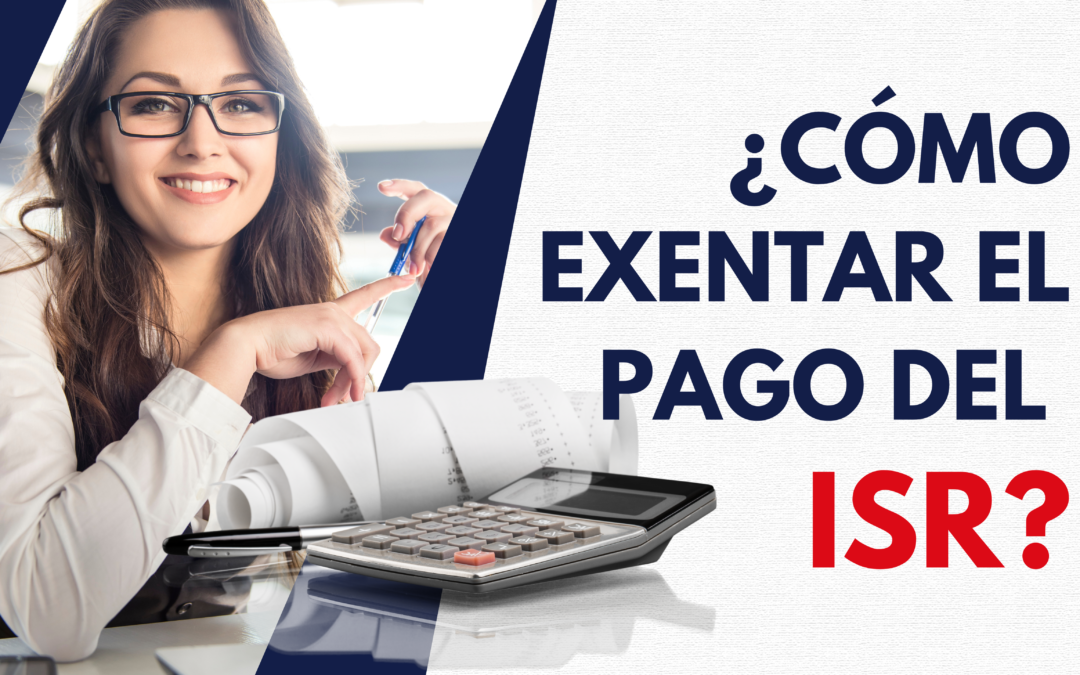 ¿Cómo se puede exentar el pago del ISR?